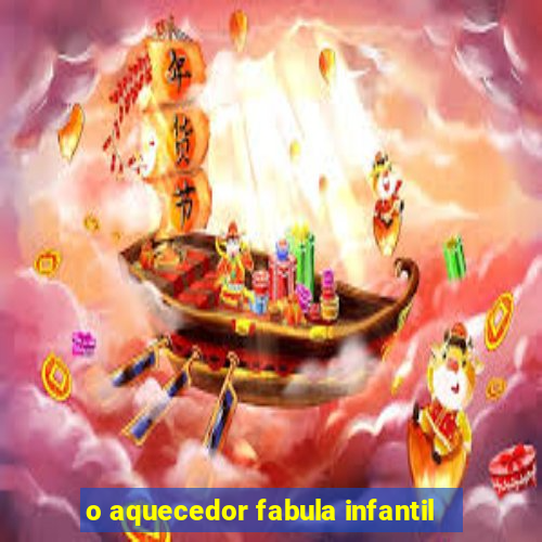 o aquecedor fabula infantil